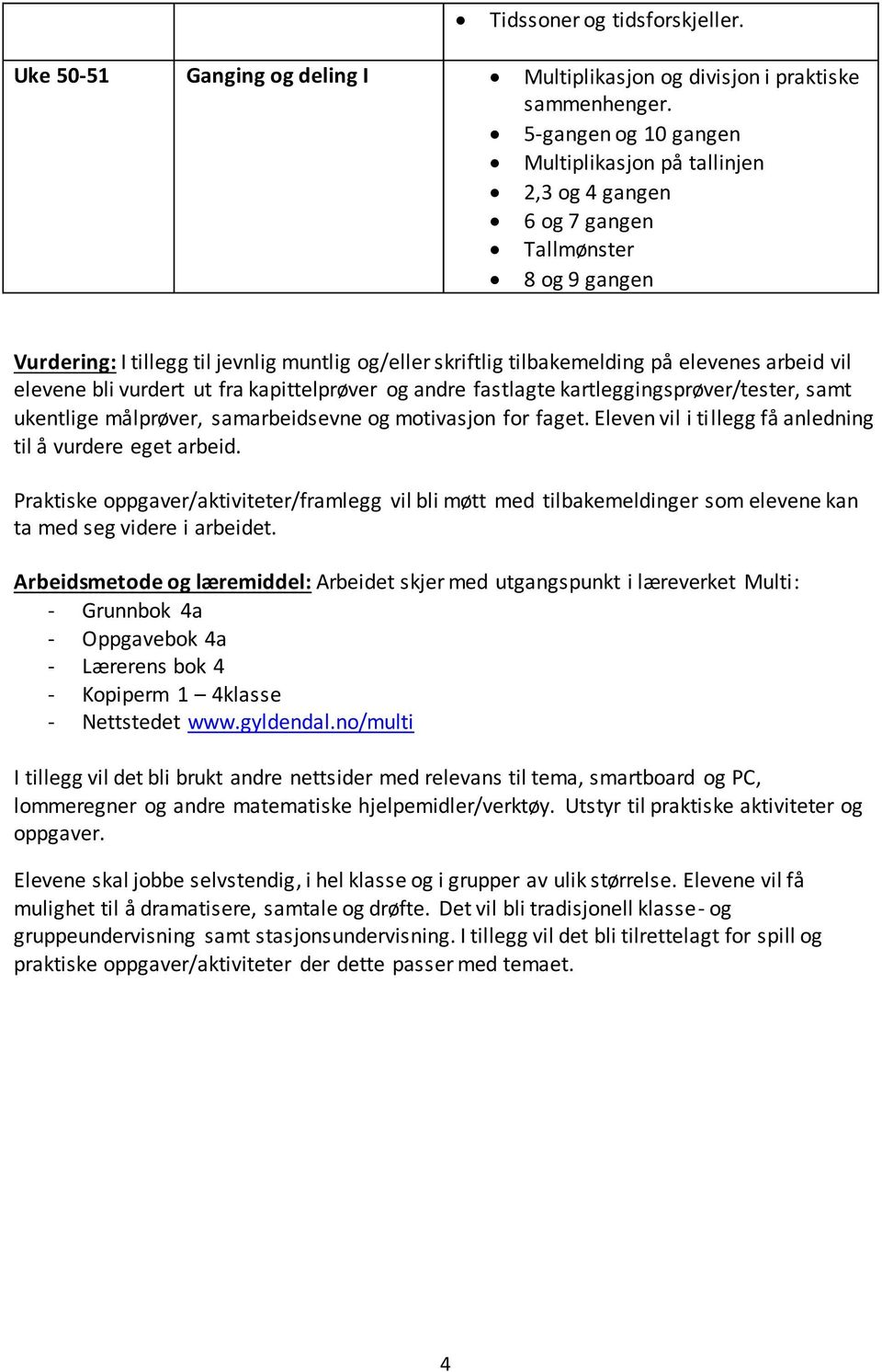 vil elevene bli vurdert ut fra kapittelprøver og andre fastlagte kartleggingsprøver/tester, samt ukentlige målprøver, samarbeidsevne og motivasjon for faget.