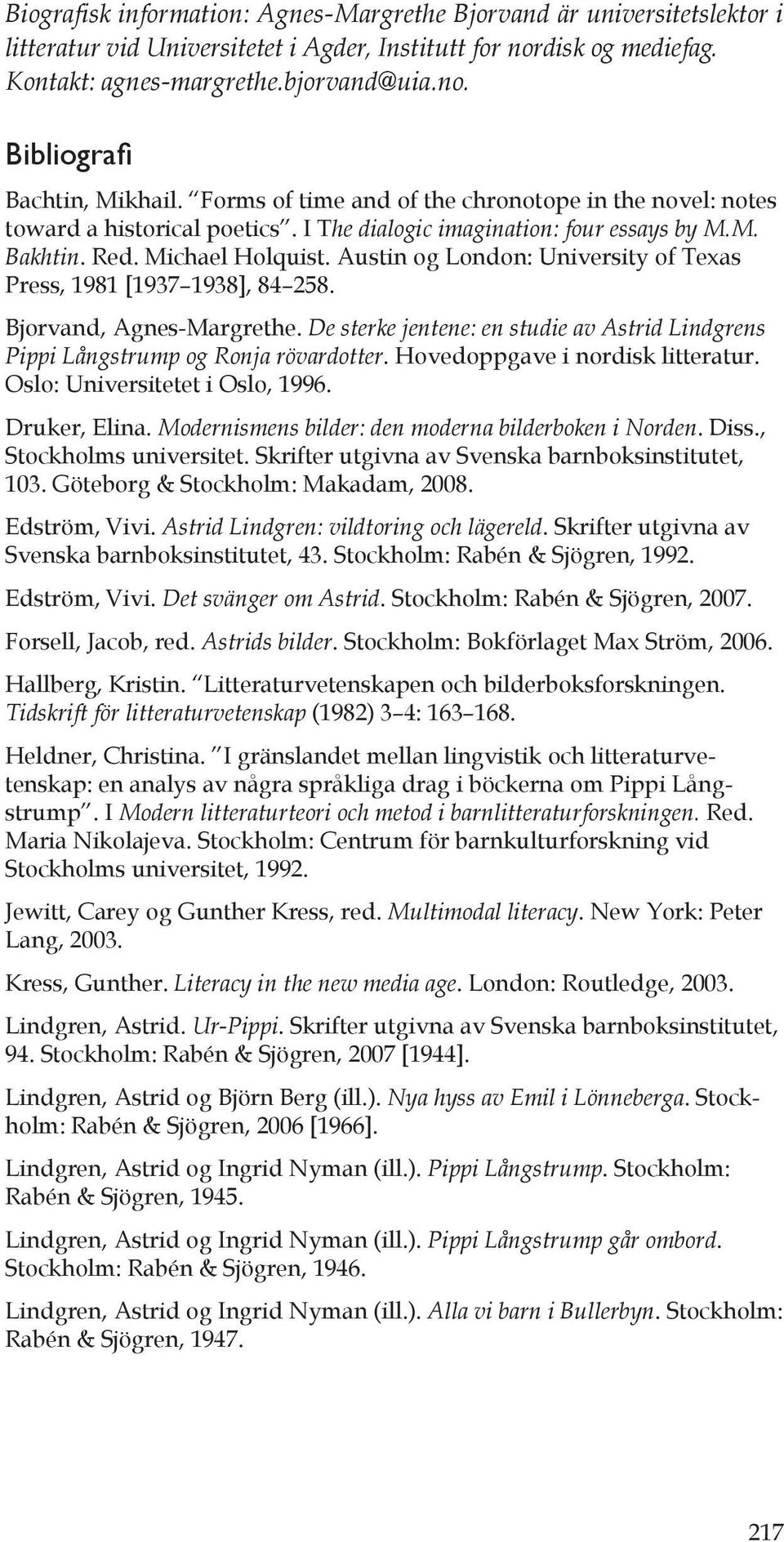 Austin og London: University of Texas Press, 1981 [1937 1938], 84 258. Bjorvand, Agnes-Margrethe. De sterke jentene: en studie av Astrid Lindgrens Pippi Långstrump og Ronja rövardotter.