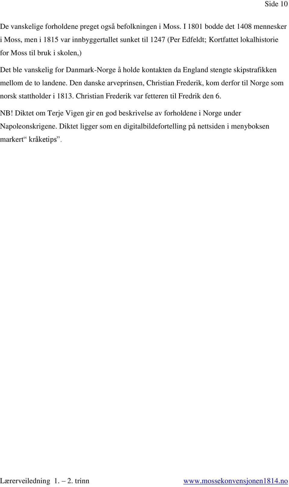 vanskelig for Danmark-Norge å holde kontakten da England stengte skipstrafikken mellom de to landene.