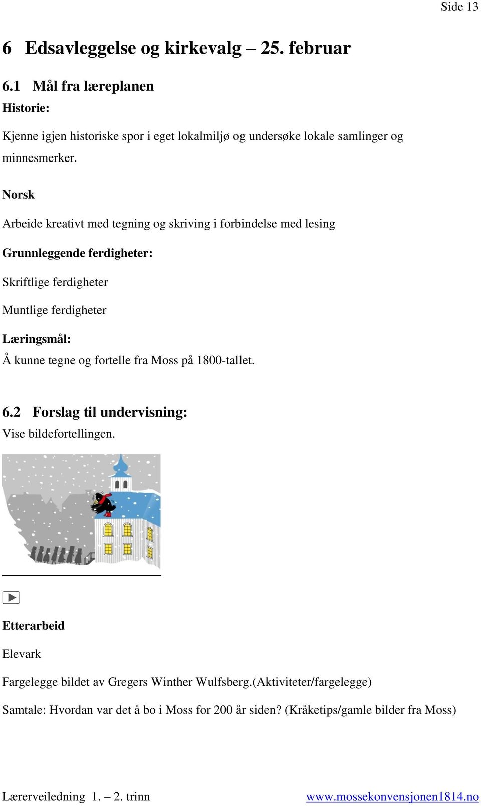 Norsk Arbeide kreativt med tegning og skriving i forbindelse med lesing Grunnleggende ferdigheter: Skriftlige ferdigheter Muntlige ferdigheter