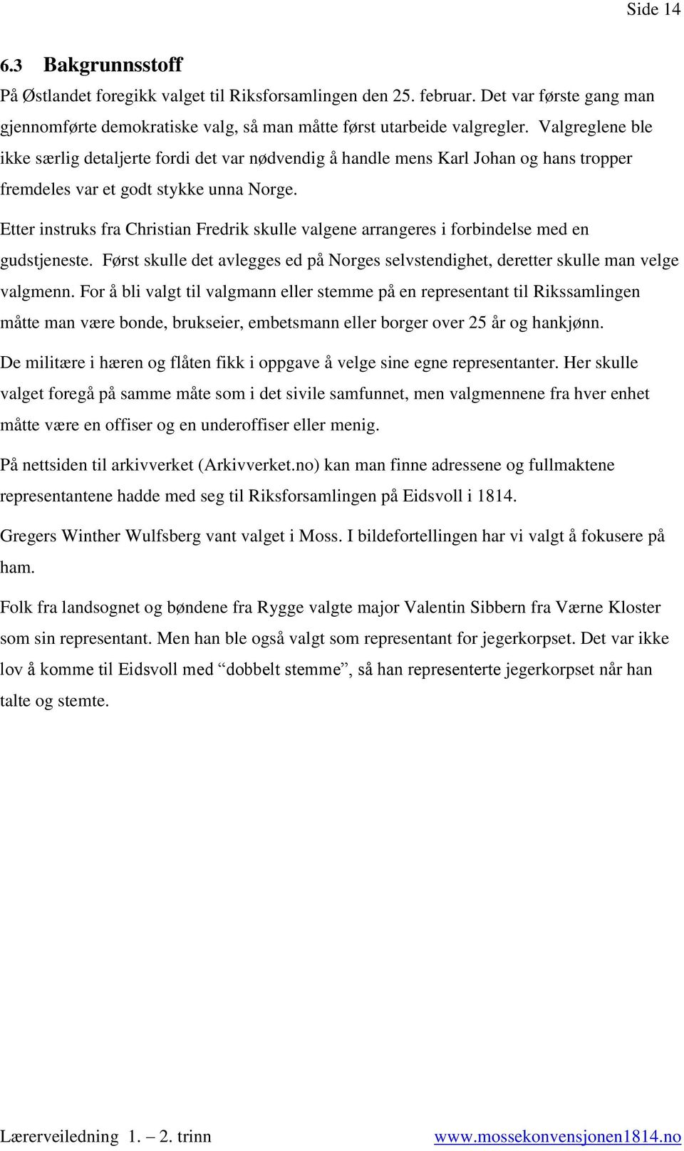 Etter instruks fra Christian Fredrik skulle valgene arrangeres i forbindelse med en gudstjeneste. Først skulle det avlegges ed på Norges selvstendighet, deretter skulle man velge valgmenn.