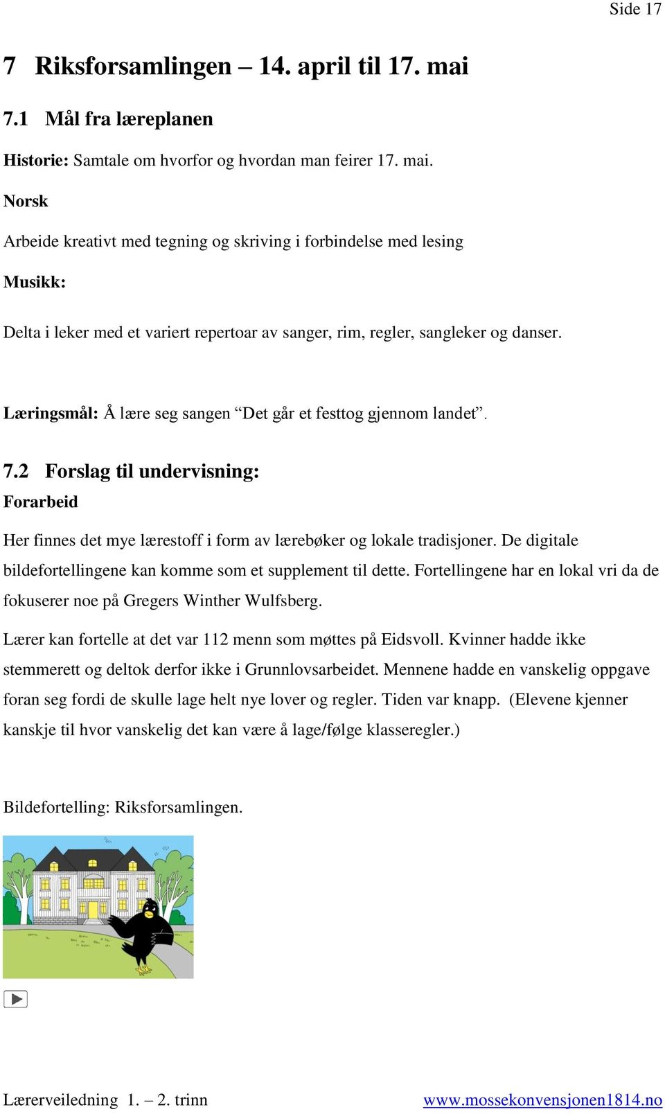 Norsk Arbeide kreativt med tegning og skriving i forbindelse med lesing Musikk: Delta i leker med et variert repertoar av sanger, rim, regler, sangleker og danser.