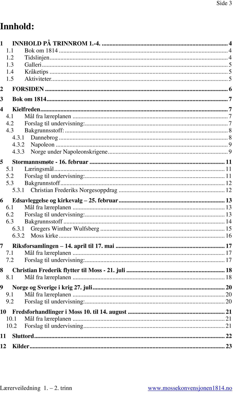 februar... 11 5.1 Læringsmål... 11 5.2 Forslag til undervisning:... 11 5.3 Bakgrunnstoff... 12 5.3.1 Christian Frederiks Norgesoppdrag... 12 6 Edsavleggelse og kirkevalg 25. februar... 13 6.