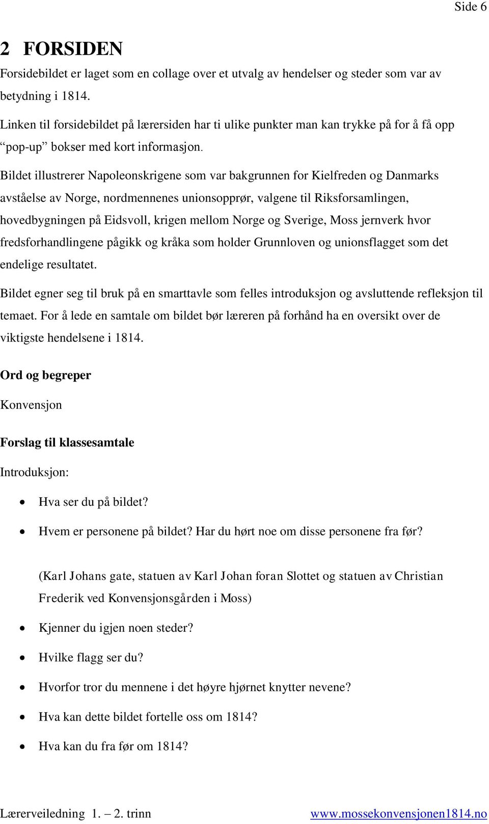 Bildet illustrerer Napoleonskrigene som var bakgrunnen for Kielfreden og Danmarks avståelse av Norge, nordmennenes unionsopprør, valgene til Riksforsamlingen, hovedbygningen på Eidsvoll, krigen