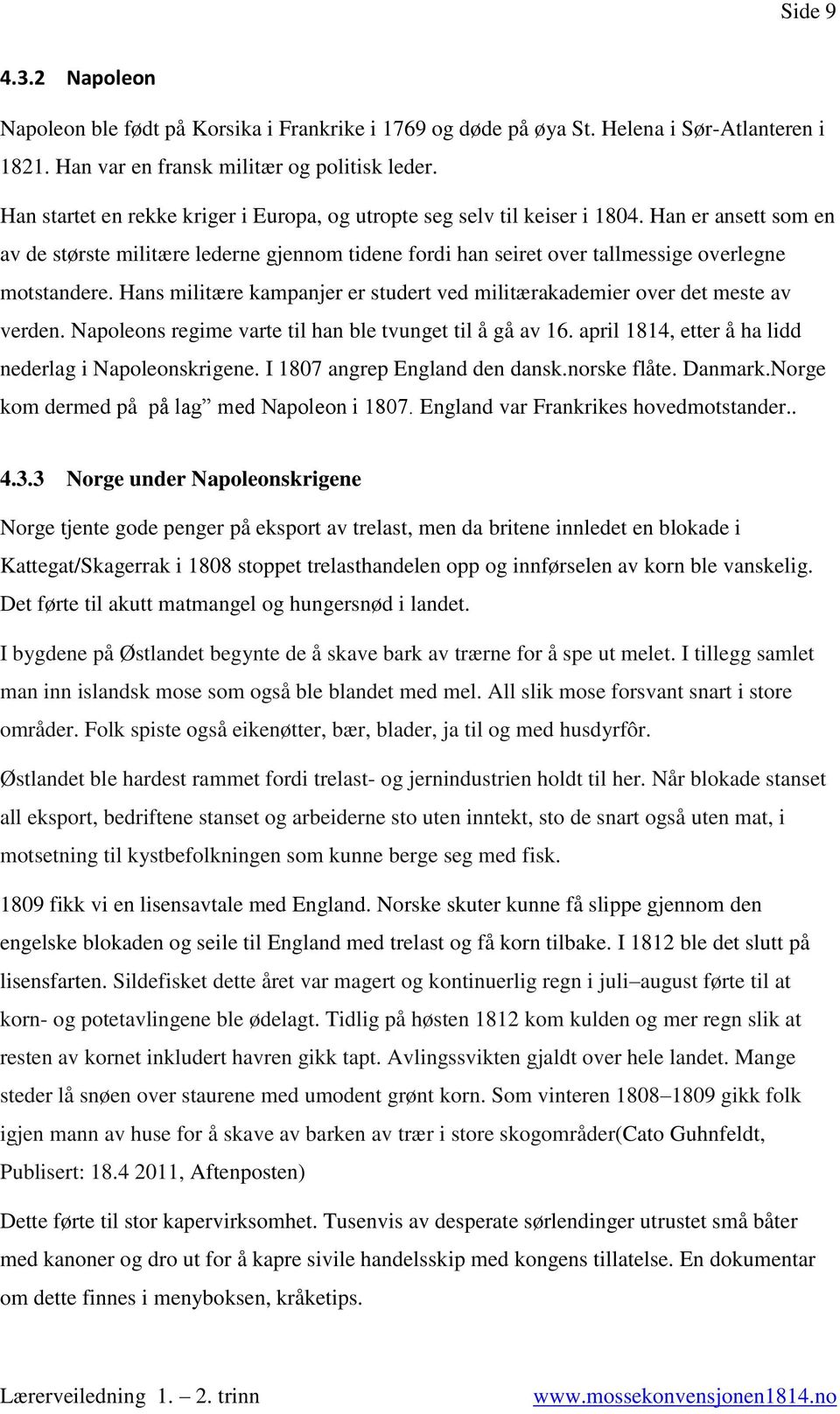 Hans militære kampanjer er studert ved militærakademier over det meste av verden. Napoleons regime varte til han ble tvunget til å gå av 16. april 1814, etter å ha lidd nederlag i Napoleonskrigene.