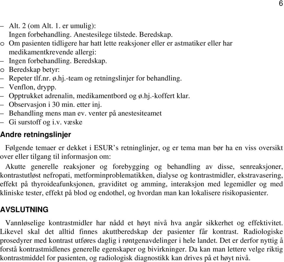 -team og retningslinjer for behandling. Venflon, drypp. Opptrukket adrenalin, medikamentbord og ø.hj.-koffert klar. Observasjon i 30 min. etter inj. Behandling mens man ev.