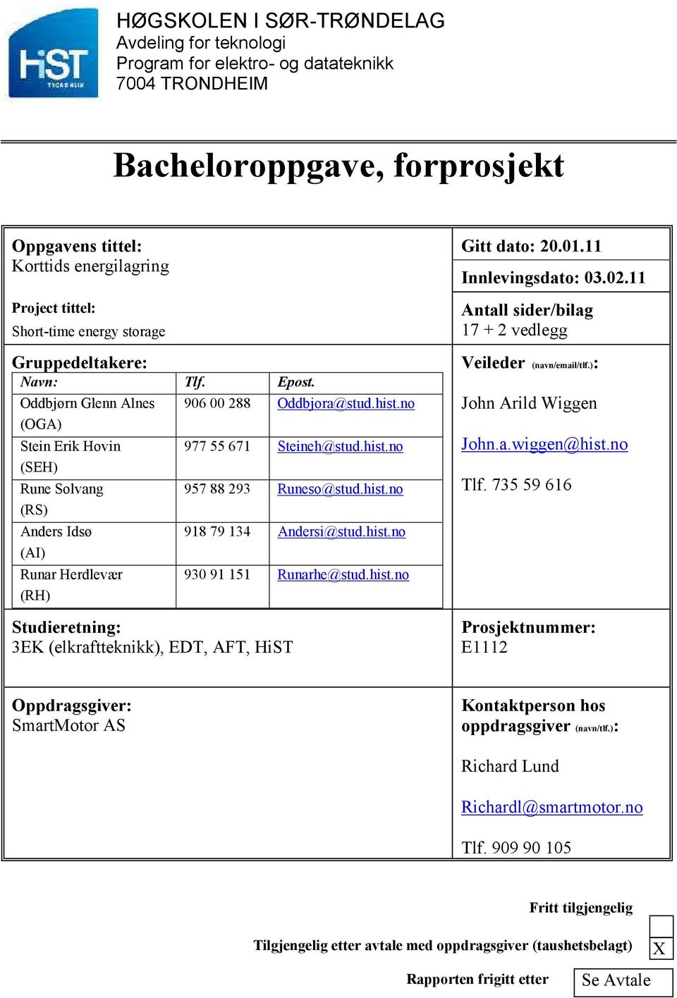 no 977 55 671 Steineh@stud.hist.no 957 88 293 Runeso@stud.hist.no 918 79 134 Andersi@stud.hist.no Studieretning: 3EK (elkraftteknikk), EDT, AFT, HiST 930 91 151 Runarhe@stud.hist.no Gitt dato: 20.01.