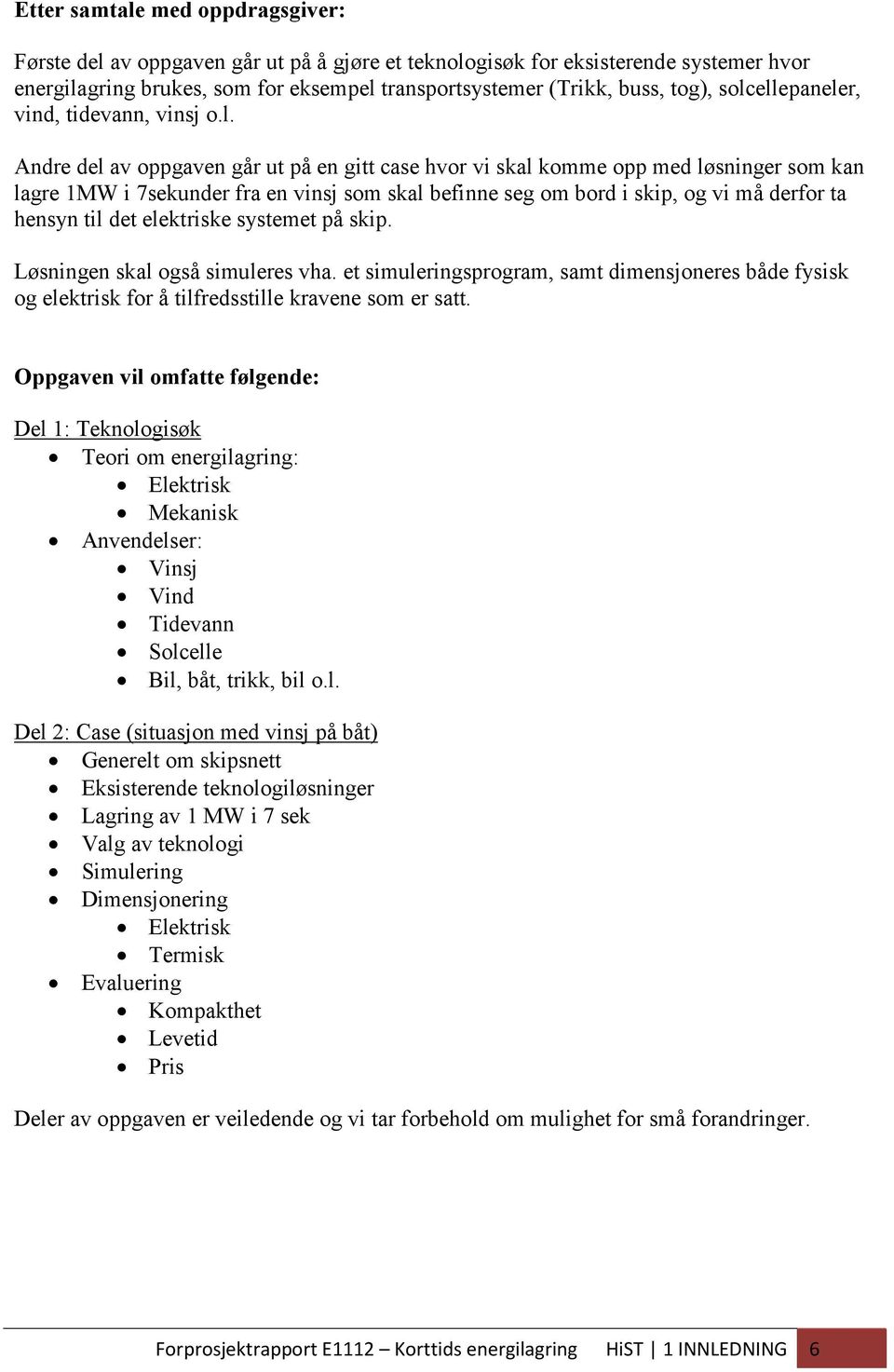 skip, og vi må derfor ta hensyn til det elektriske systemet på skip. Løsningen skal også simuleres vha.