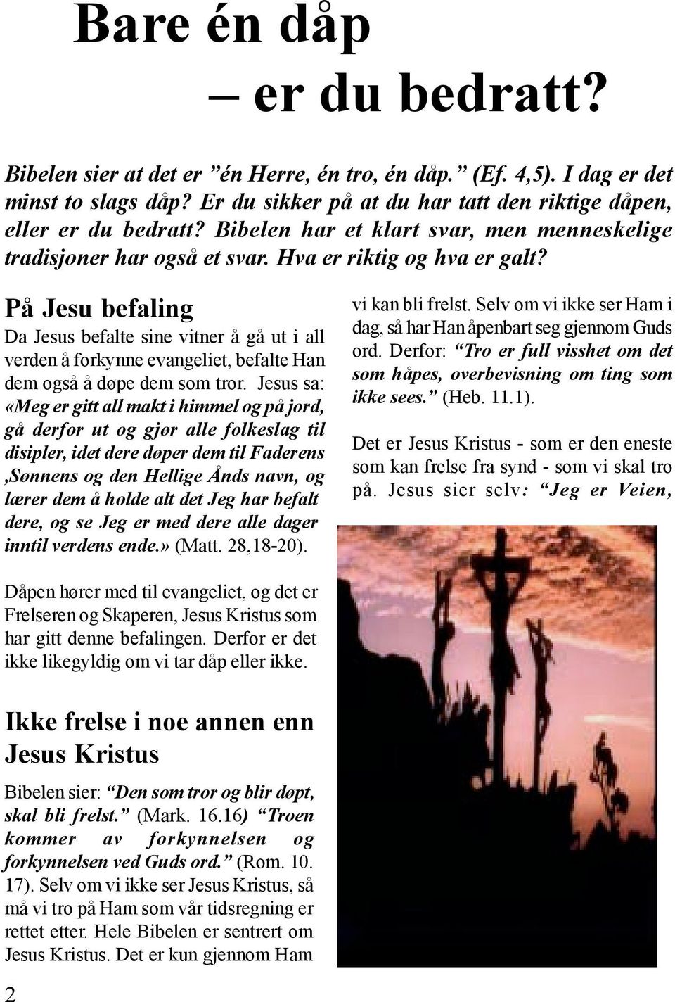 På Jesu befaling Da Jesus befalte sine vitner å gå ut i all verden å forkynne evangeliet, befalte Han dem også å døpe dem som tror.