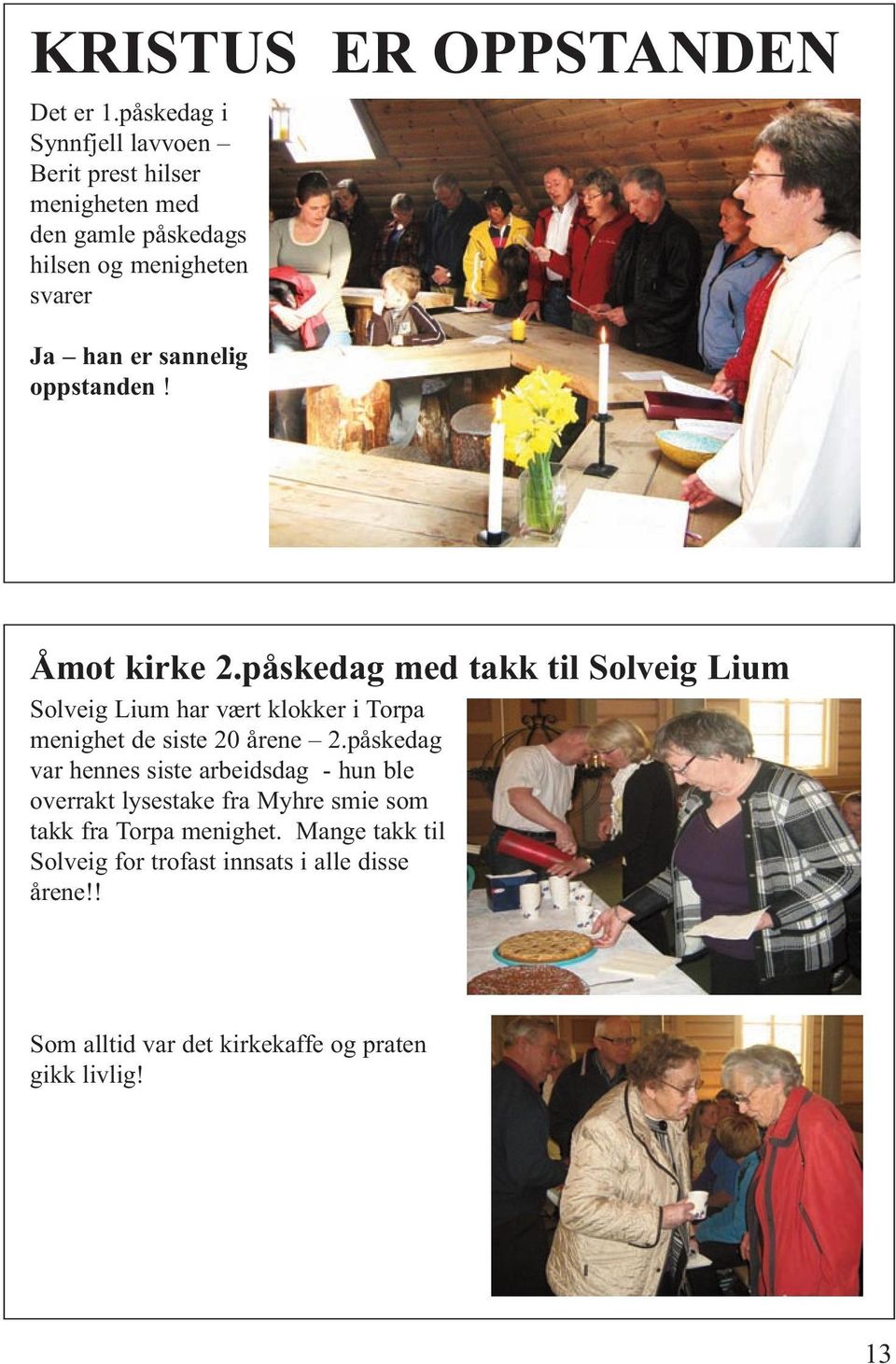 oppstanden! Åmot kirke 2.påskedag med takk til Solveig Lium Solveig Lium har vært klokker i Torpa menighet de siste 20 årene 2.