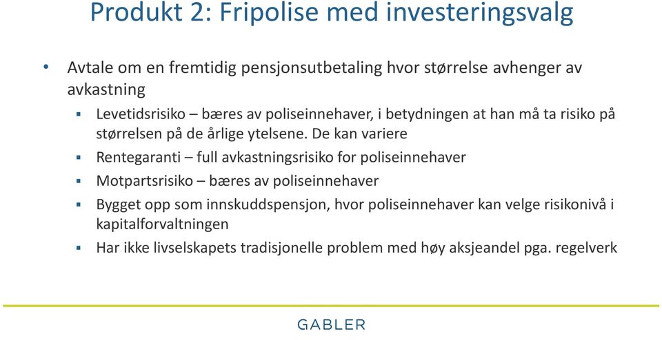 De kan variere Rentegaranti full avkastningsrisiko for poliseinnehaver Motpartsrisiko bæres av poliseinnehaver Bygget opp som