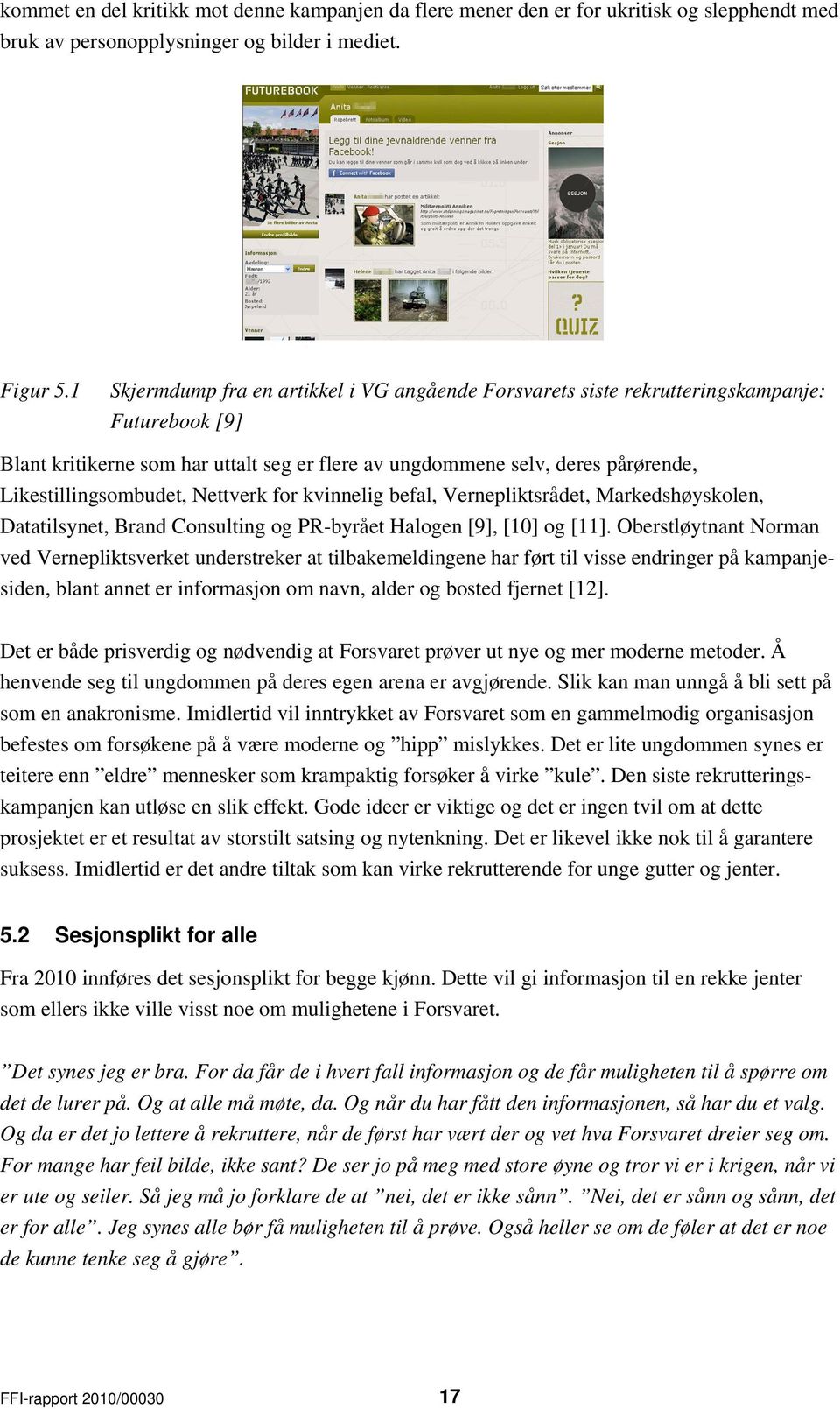 Likestillingsombudet, Nettverk for kvinnelig befal, Vernepliktsrådet, Markedshøyskolen, Datatilsynet, Brand Consulting og PR-byrået Halogen [9], [10] og [11].