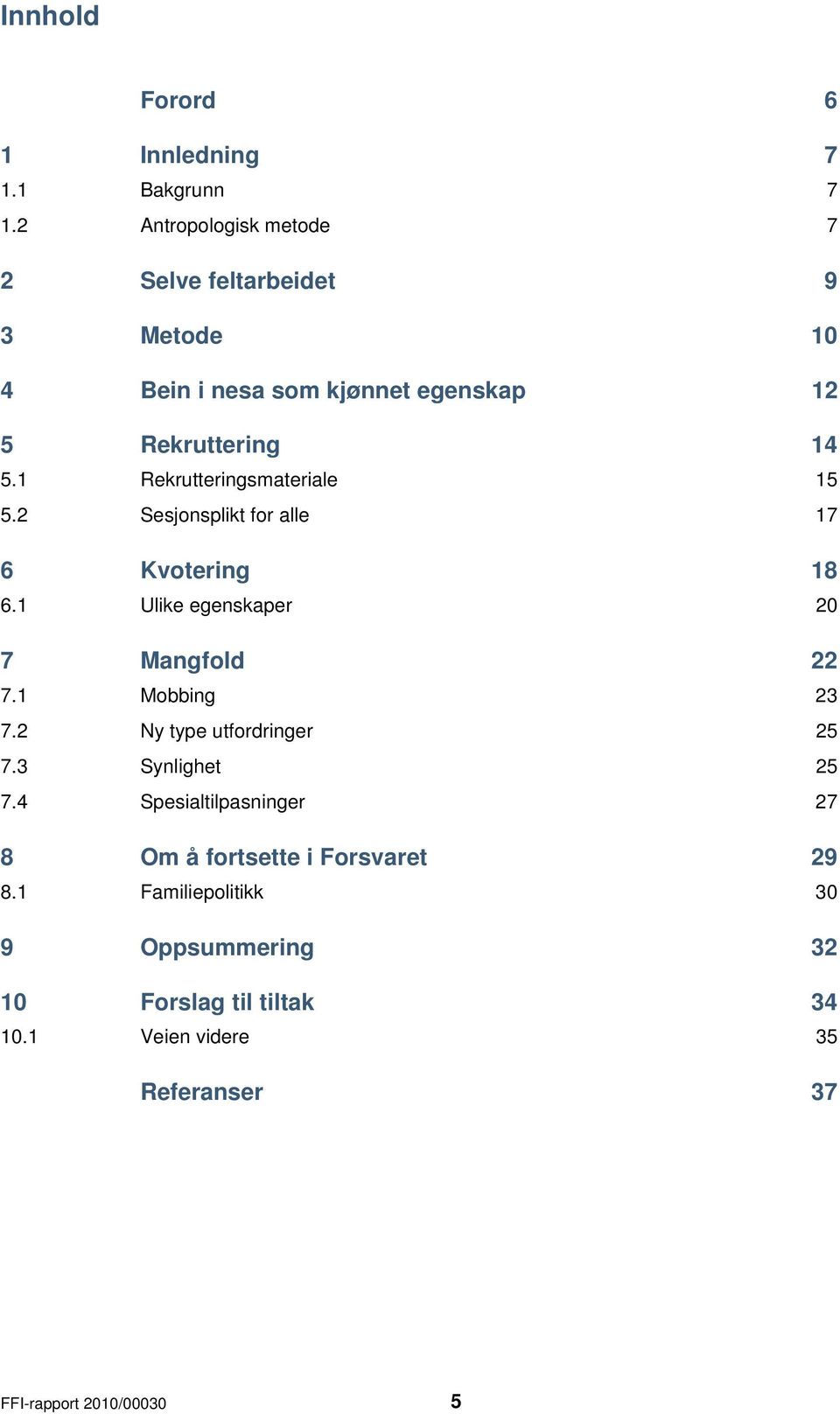 1 Rekrutteringsmateriale 15 5.2 Sesjonsplikt for alle 17 6 Kvotering 18 6.1 Ulike egenskaper 20 7 Mangfold 22 7.1 Mobbing 23 7.