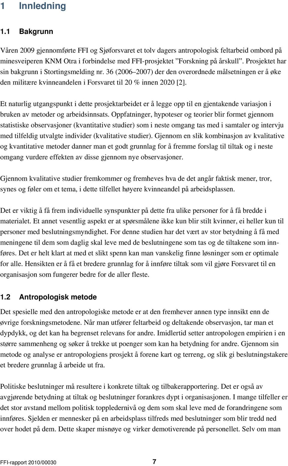 Et naturlig utgangspunkt i dette prosjektarbeidet er å legge opp til en gjentakende variasjon i bruken av metoder og arbeidsinnsats.