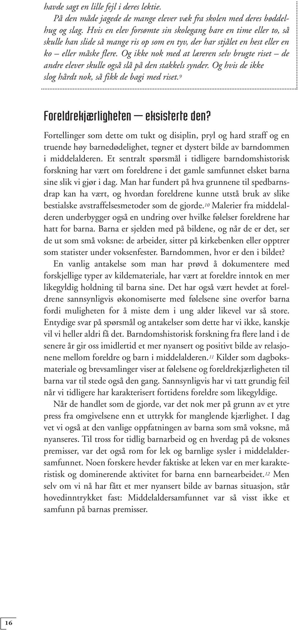 Og ikke nok med at læreren selv brugte riset de andre elever skulle også slå på den stakkels synder. Og hvis de ikke slog hårdt nok, så fikk de bagi med riset. 9 Foreldrekjærligheten eksisterte den?