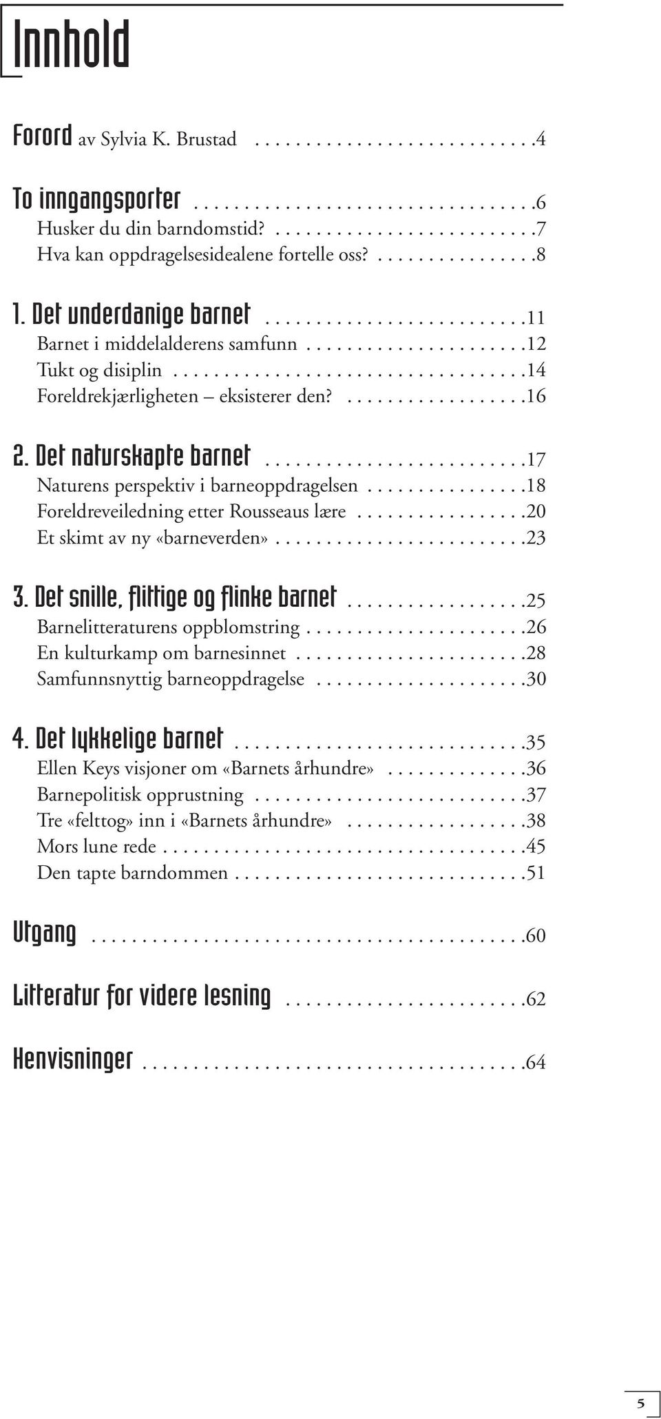 ..................16 2. Det naturskapte barnet..........................17 Naturens perspektiv i barneoppdragelsen................18 Foreldreveiledning etter Rousseaus lære.