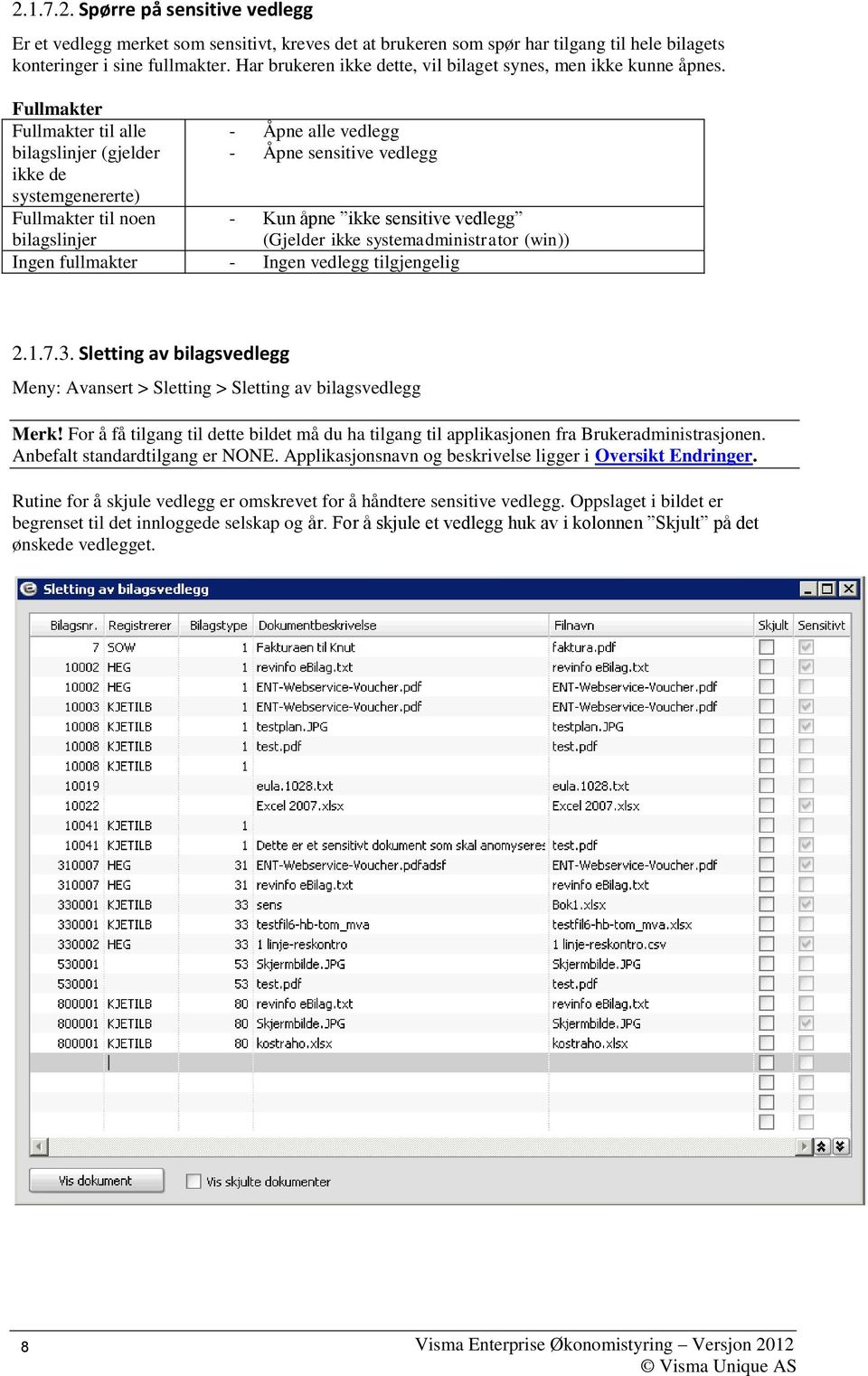 Fullmakter Fullmakter til alle bilagslinjer (gjelder ikke de systemgenererte) Fullmakter til noen bilagslinjer - Åpne alle vedlegg - Åpne sensitive vedlegg - Kun åpne ikke sensitive vedlegg (Gjelder