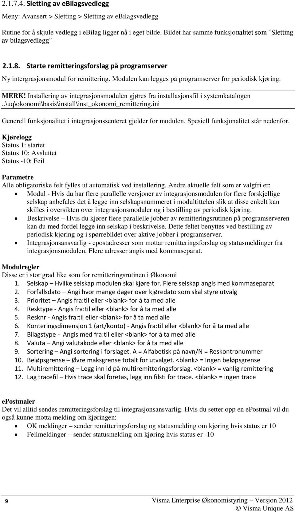 Modulen kan legges på programserver for periodisk kjøring. MERK! Installering av integrasjonsmodulen gjøres fra installasjonsfil i systemkatalogen..\uq\okonomi\basis\install\inst_okonomi_remittering.