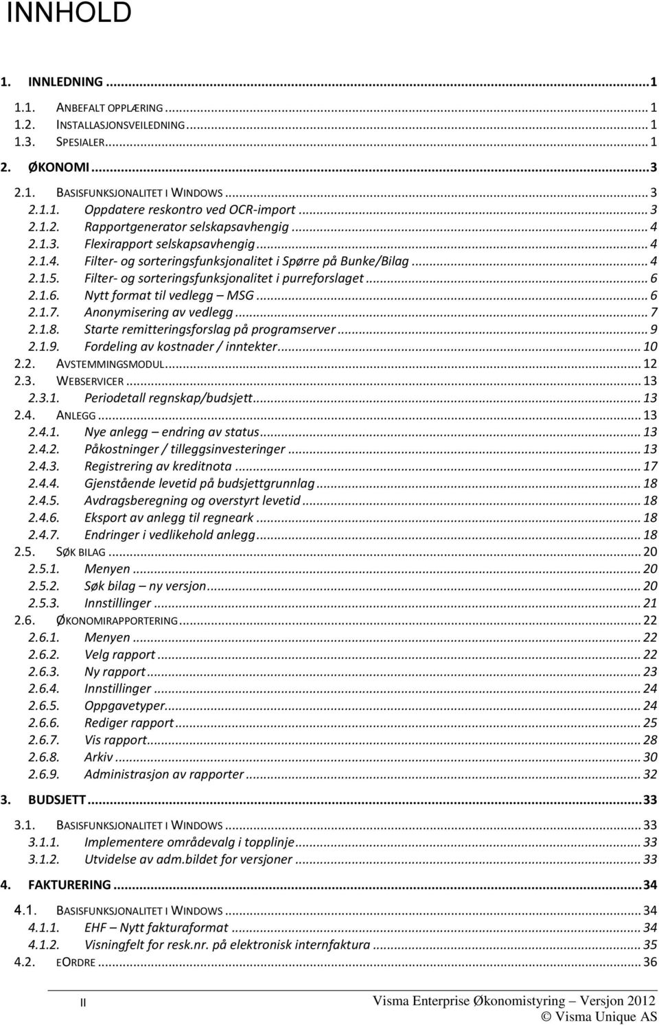 Filter- og sorteringsfunksjonalitet i purreforslaget... 6 2.1.6. Nytt format til vedlegg MSG... 6 2.1.7. Anonymisering av vedlegg... 7 2.1.8. Starte remitteringsforslag på programserver... 9 