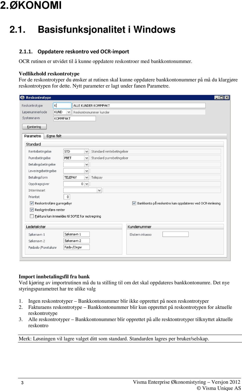 Import innbetalingsfil fra bank Ved kjøring av importrutinen må du ta stilling til om det skal oppdateres bankkontonumre. Det nye styringsparametret har tre ulike valg 1.