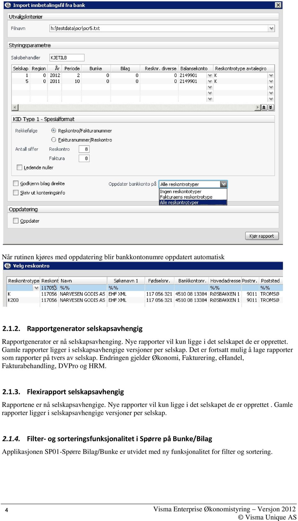 Endringen gjelder Økonomi, Fakturering, ehandel, Fakturabehandling, DVPro og HRM. 2.1.3. Flexirapport selskapsavhengig Rapportene er nå selskapsavhengige.