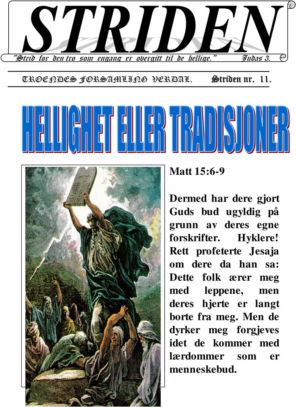 Matt 15:6-9 Dermed har dere gjort Guds bud ugyldig på grunn av deres egne forskrifter. Hyklere!