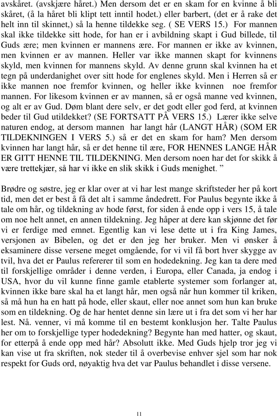 ) For mannen skal ikke tildekke sitt hode, for han er i avbildning skapt i Gud billede, til Guds ære; men kvinnen er mannens ære. For mannen er ikke av kvinnen, men kvinnen er av mannen.