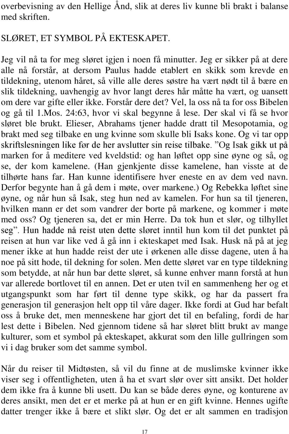 uavhengig av hvor langt deres hår måtte ha vært, og uansett om dere var gifte eller ikke. Forstår dere det? Vel, la oss nå ta for oss Bibelen og gå til 1.Mos. 24:63, hvor vi skal begynne å lese.