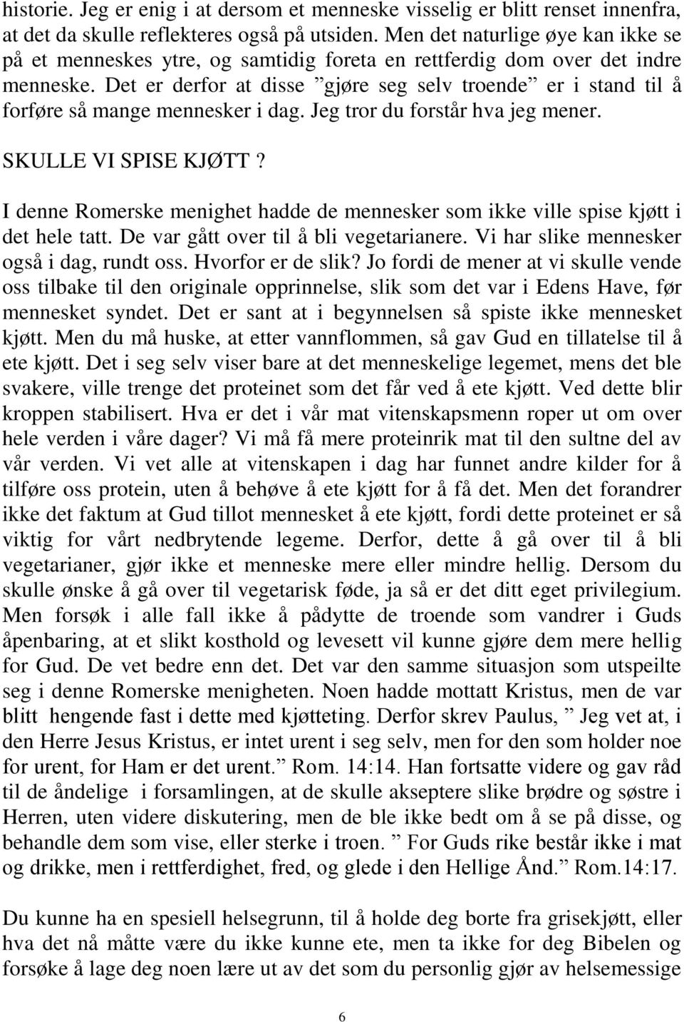 Det er derfor at disse gjøre seg selv troende er i stand til å forføre så mange mennesker i dag. Jeg tror du forstår hva jeg mener. SKULLE VI SPISE KJØTT?