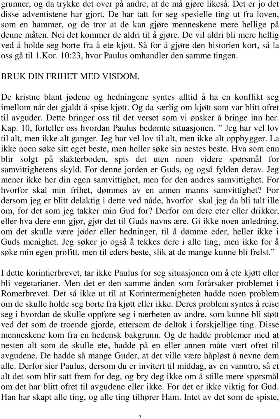 De vil aldri bli mere hellig ved å holde seg borte fra å ete kjøtt. Så for å gjøre den historien kort, så la oss gå til 1.Kor. 10:23, hvor Paulus omhandler den samme tingen.