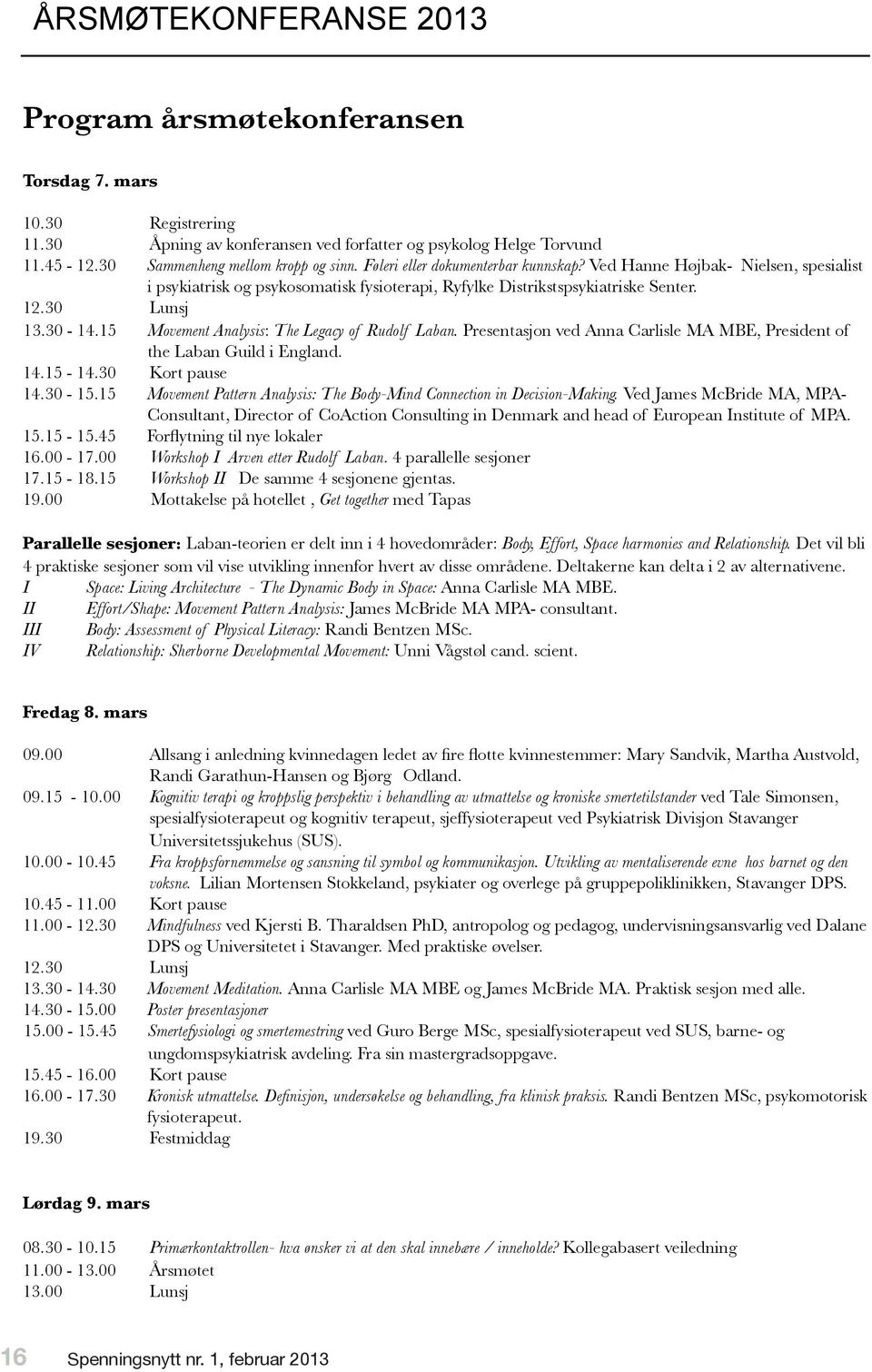 15 Movement Analysis: The Legacy of Rudolf Laban. Presentasjon ved Anna Carlisle MA MBE, President of the Laban Guild i England. 14.15-14.30 Kort pause 14.30-15.