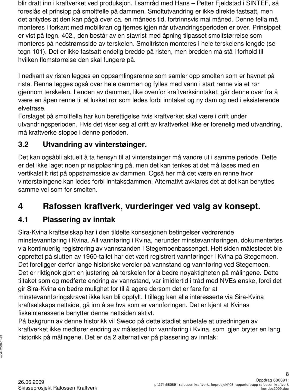 Denne fella må monteres i forkant med mobilkran og fjernes igjen når utvandringsperioden er over. Prinsippet er vist på tegn. 402.