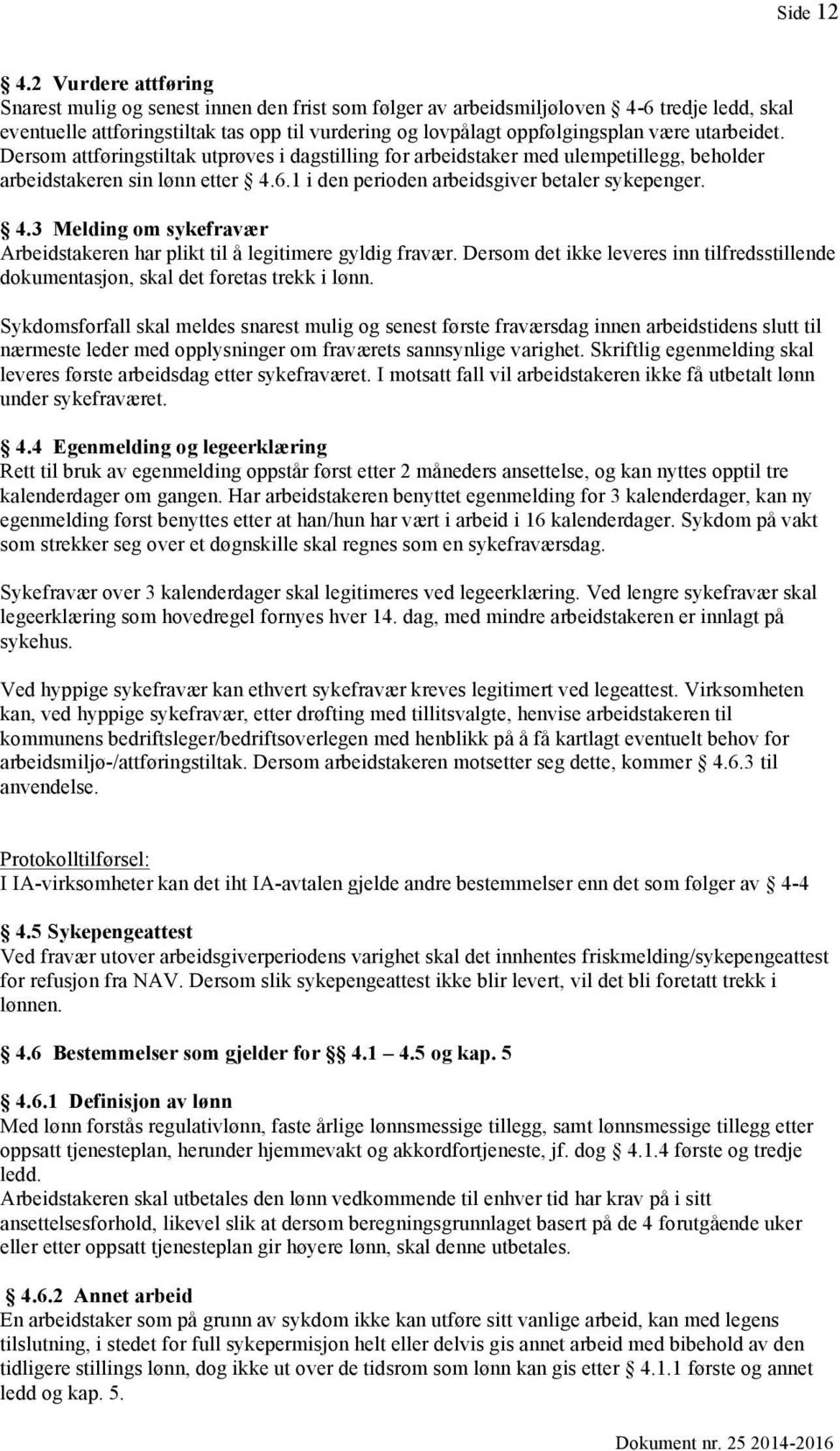 utarbeidet. Dersom attføringstiltak utprøves i dagstilling for arbeidstaker med ulempetillegg, beholder arbeidstakeren sin lønn etter 4.