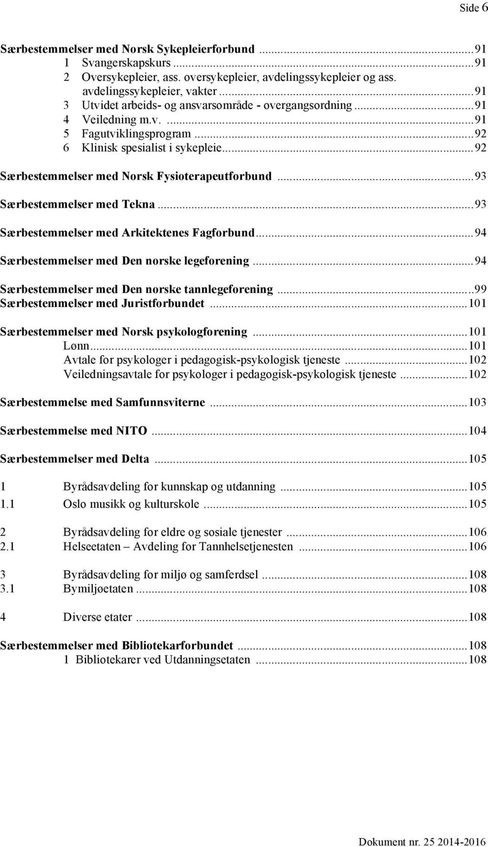 .. 92 Særbestemmelser med Norsk Fysioterapeutforbund... 93 Særbestemmelser med Tekna... 93 Særbestemmelser med Arkitektenes Fagforbund... 94 Særbestemmelser med Den norske legeforening.