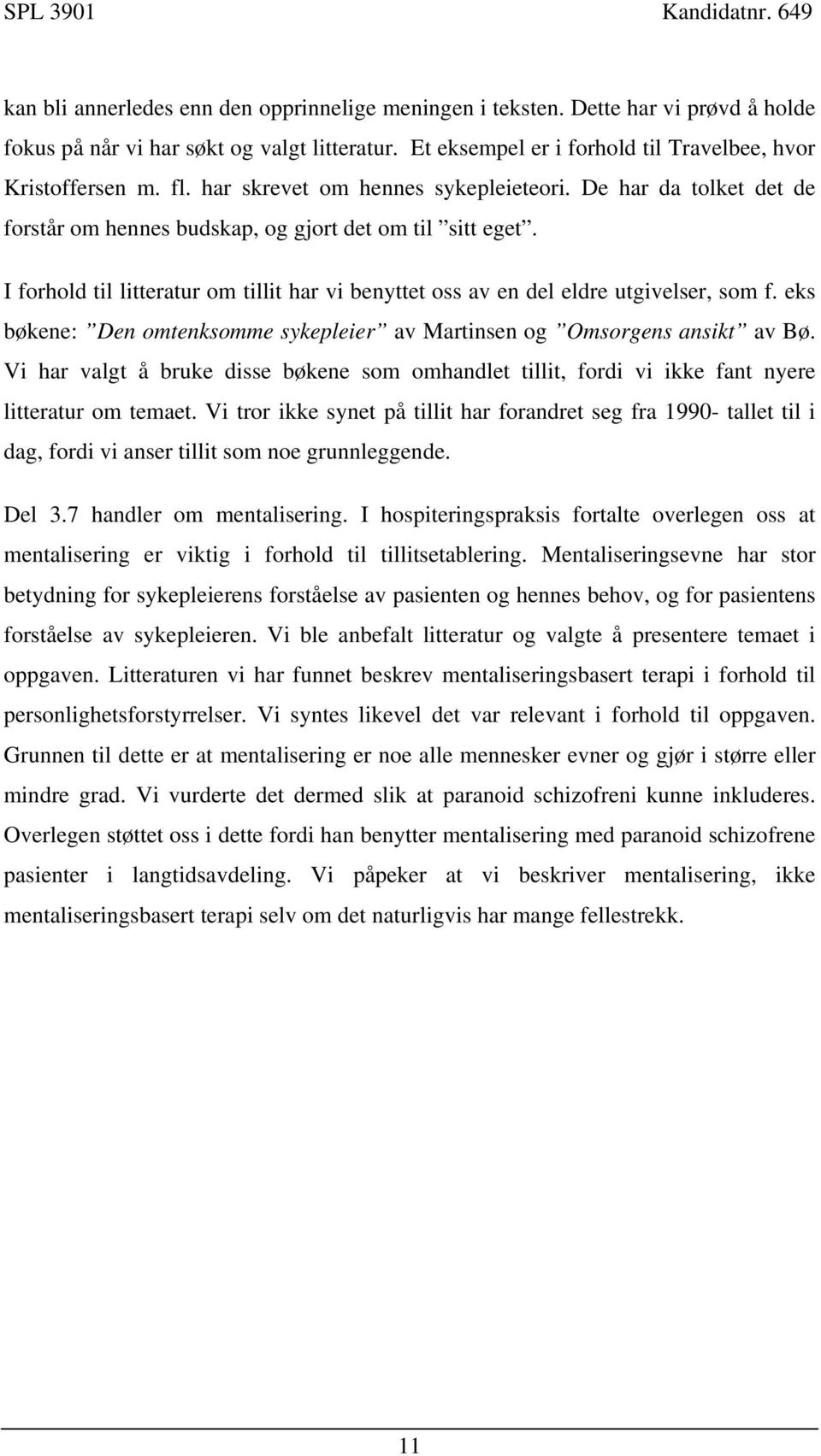 I forhold til litteratur om tillit har vi benyttet oss av en del eldre utgivelser, som f. eks bøkene: Den omtenksomme sykepleier av Martinsen og Omsorgens ansikt av Bø.