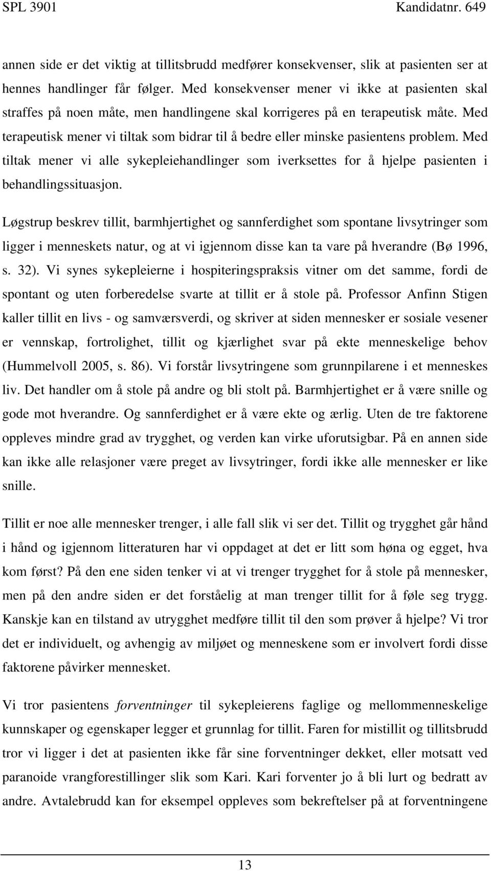 Med terapeutisk mener vi tiltak som bidrar til å bedre eller minske pasientens problem. Med tiltak mener vi alle sykepleiehandlinger som iverksettes for å hjelpe pasienten i behandlingssituasjon.