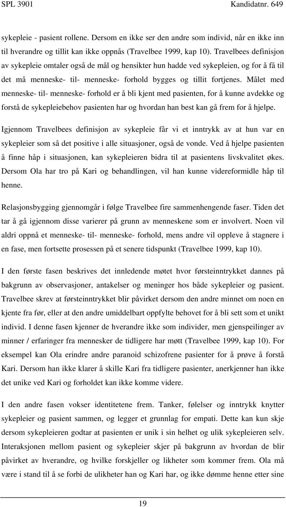 Målet med menneske- til- menneske- forhold er å bli kjent med pasienten, for å kunne avdekke og forstå de sykepleiebehov pasienten har og hvordan han best kan gå frem for å hjelpe.