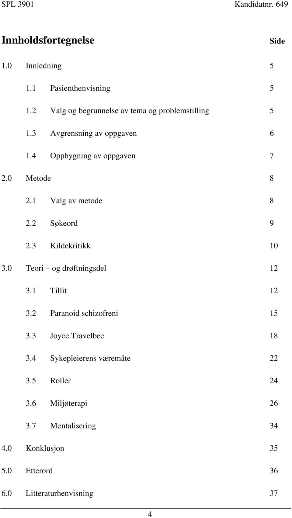 3 Kildekritikk 10 3.0 Teori og drøftningsdel 12 3.1 Tillit 12 3.2 Paranoid schizofreni 15 3.3 Joyce Travelbee 18 3.