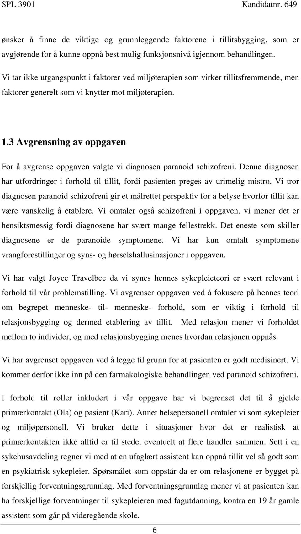 3 Avgrensning av oppgaven For å avgrense oppgaven valgte vi diagnosen paranoid schizofreni. Denne diagnosen har utfordringer i forhold til tillit, fordi pasienten preges av urimelig mistro.