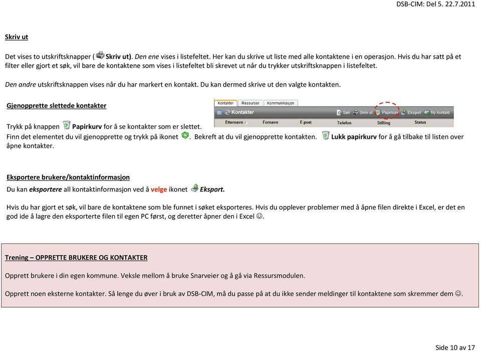 Den andre utskriftsknappen vises når du har markert en kontakt. Du kan dermed skrive ut den valgte kontakten.