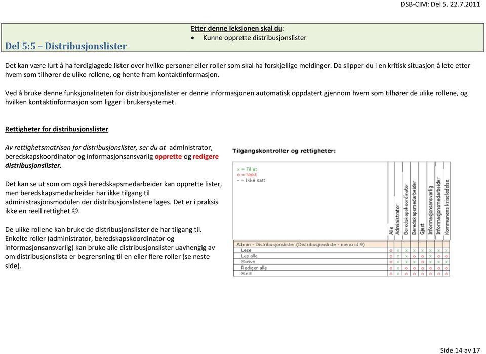 Ved å bruke denne funksjonaliteten for distribusjonslister er denne informasjonen automatisk oppdatert gjennom hvem som tilhører de ulike rollene, og hvilken kontaktinformasjon som ligger i