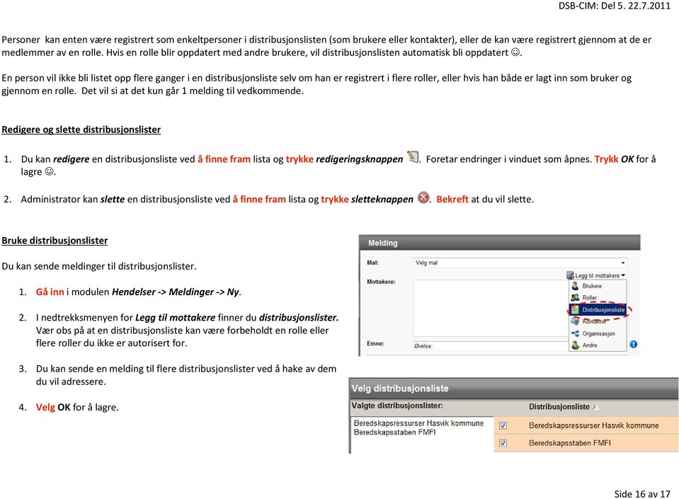 En person vil ikke bli listet opp flere ganger i en distribusjonsliste selv om han er registrert i flere roller, eller hvis han både er lagt inn som bruker og gjennom en rolle.
