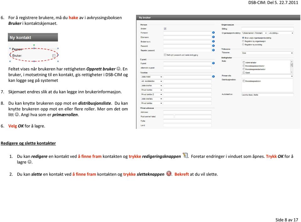 Du kan knytte brukeren opp mot en distribusjonsliste. Du kan knytte brukeren opp mot en eller flere roller. Mer om det om litt. Angi hva som er primærrollen. 6. Velg OK for å lagre.