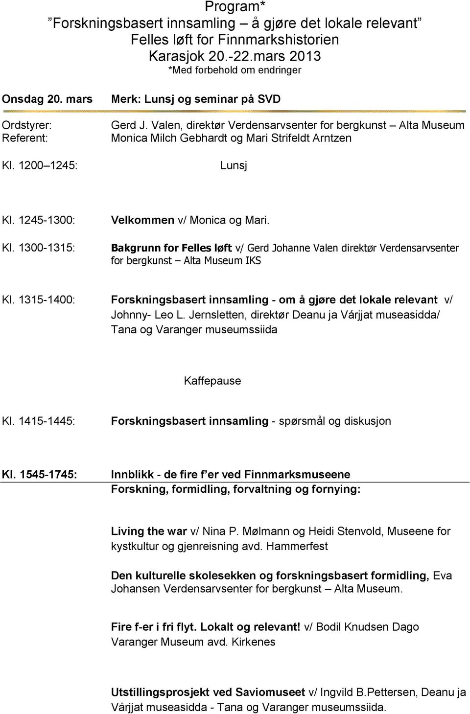 1300-1315: Velkommen v/ Monica og Mari. Bakgrunn for Felles løft v/ Gerd Johanne Valen direktør Verdensarvsenter for bergkunst Alta Museum IKS Kl.