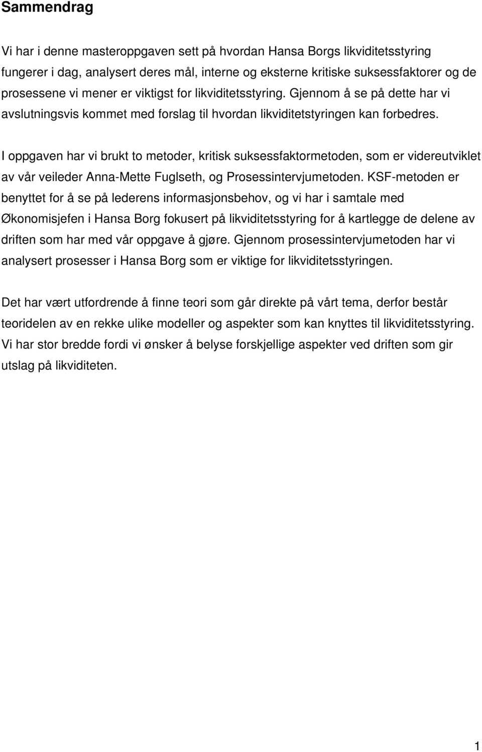 I oppgaven har vi brukt to metoder, kritisk suksessfaktormetoden, som er videreutviklet av vår veileder Anna-Mette Fuglseth, og Prosessintervjumetoden.