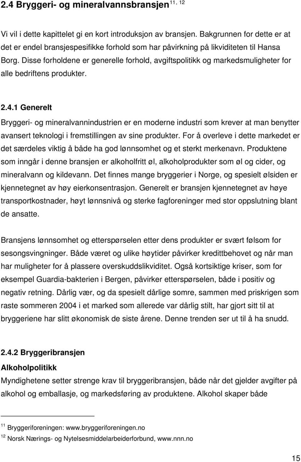 Disse forholdene er generelle forhold, avgiftspolitikk og markedsmuligheter for alle bedriftens produkter. 2.4.