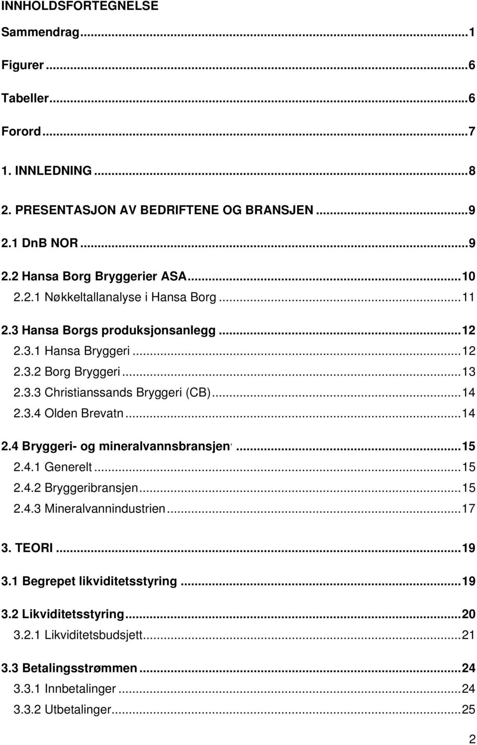 ..14 2.3.4 Olden Brevatn...14 2.4 Bryggeri- og mineralvannsbransjen,...15 2.4.1 Generelt...15 2.4.2 Bryggeribransjen...15 2.4.3 Mineralvannindustrien...17 3. TEORI...19 3.