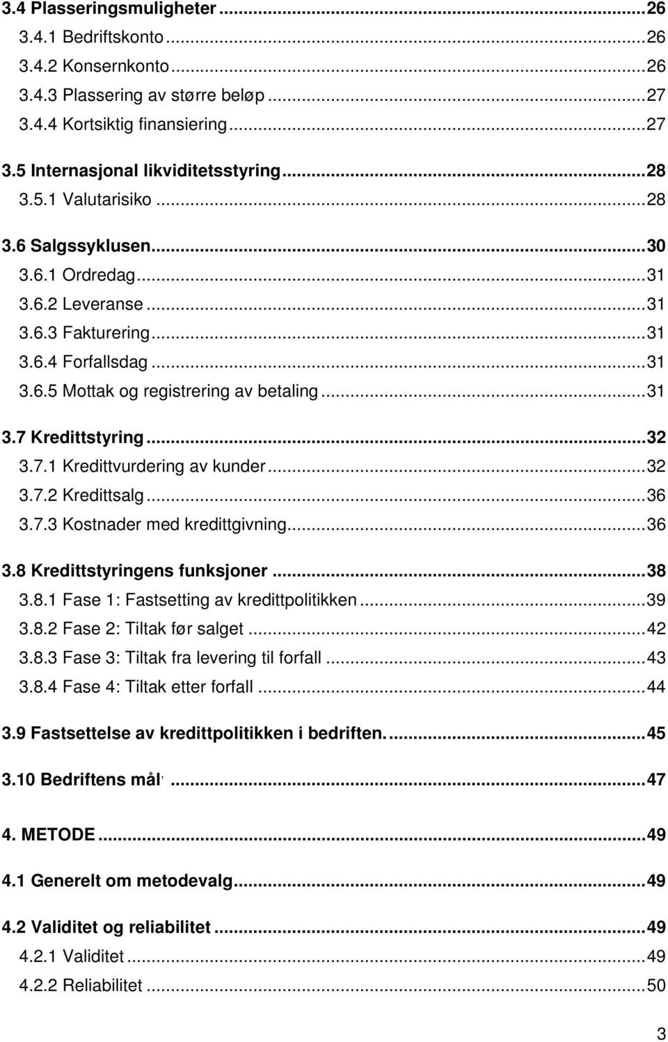 ..32 3.7.2 Kredittsalg...36 3.7.3 Kostnader med kredittgivning...36 3.8 Kredittstyringens funksjoner...38 3.8.1 Fase 1: Fastsetting av kredittpolitikken...39 3.8.2 Fase 2: Tiltak før salget...42 3.8.3 Fase 3: Tiltak fra levering til forfall.