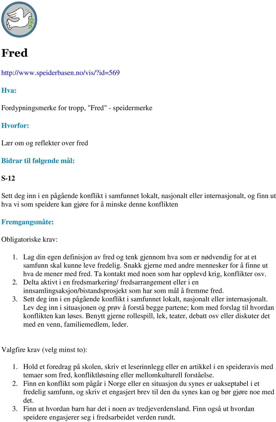 som speidere kan gjøre for å minske denne konflikten Obligatoriske krav: 1. Lag din egen definisjon av fred og tenk gjennom hva som er nødvendig for at et samfunn skal kunne leve fredelig.