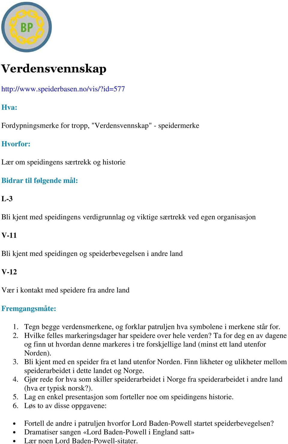 Bli kjent med speidingen og speiderbevegelsen i andre land V-12 Vær i kontakt med speidere fra andre land 1. Tegn begge verdensmerkene, og forklar patruljen hva symbolene i merkene står for. 2.